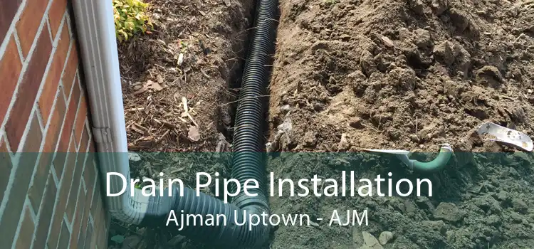 Drain Pipe Installation Ajman Uptown - AJM