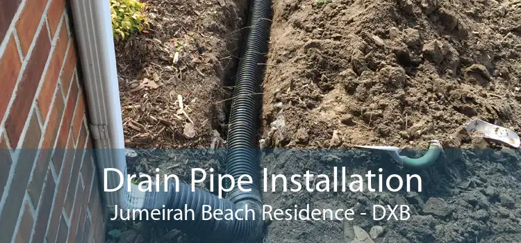 Drain Pipe Installation Jumeirah Beach Residence - DXB