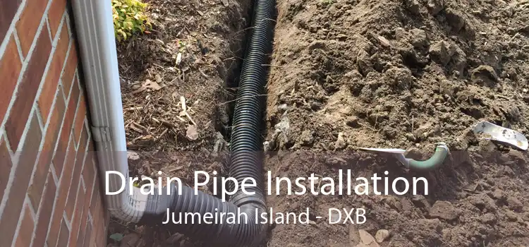 Drain Pipe Installation Jumeirah Island - DXB