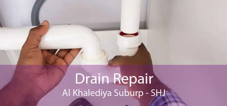 Drain Repair Al Khalediya Suburp - SHJ