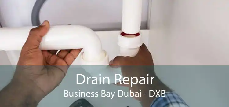 Drain Repair Business Bay Dubai - DXB