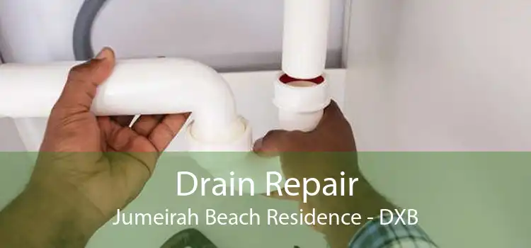 Drain Repair Jumeirah Beach Residence - DXB