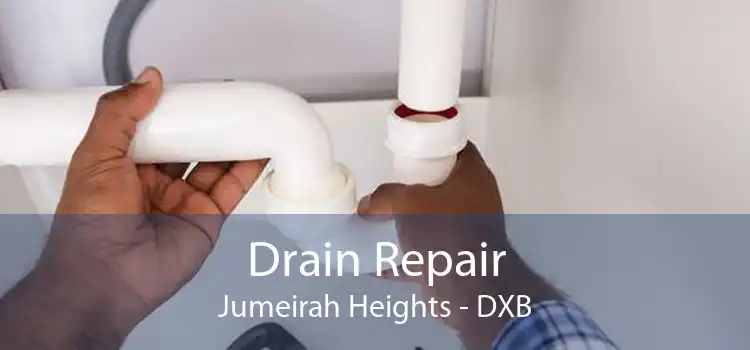 Drain Repair Jumeirah Heights - DXB