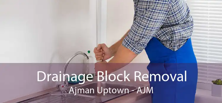 Drainage Block Removal Ajman Uptown - AJM
