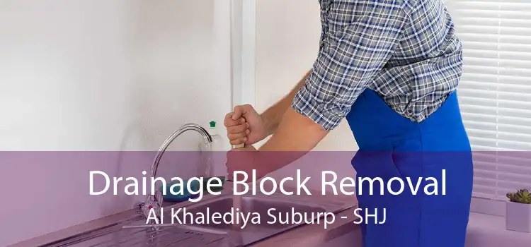 Drainage Block Removal Al Khalediya Suburp - SHJ