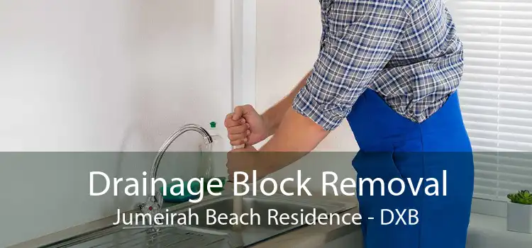 Drainage Block Removal Jumeirah Beach Residence - DXB