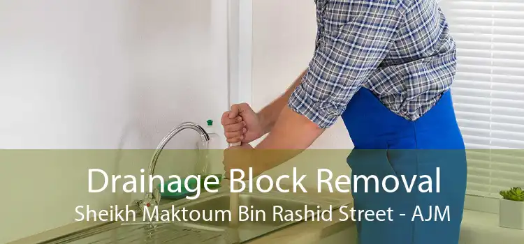 Drainage Block Removal Sheikh Maktoum Bin Rashid Street - AJM