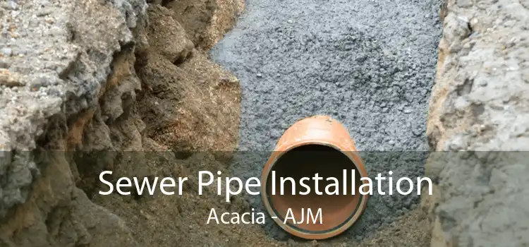 Sewer Pipe Installation Acacia - AJM