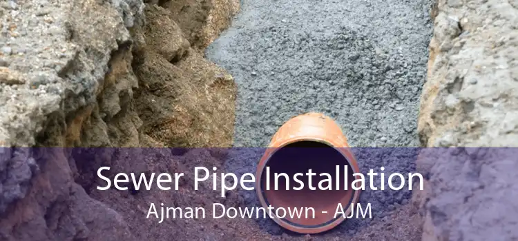 Sewer Pipe Installation Ajman Downtown - AJM