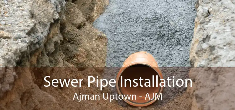 Sewer Pipe Installation Ajman Uptown - AJM