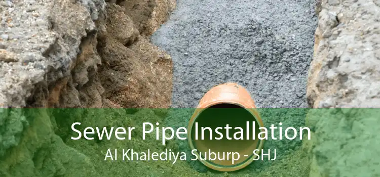 Sewer Pipe Installation Al Khalediya Suburp - SHJ
