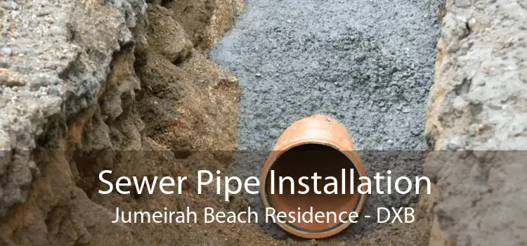 Sewer Pipe Installation Jumeirah Beach Residence - DXB