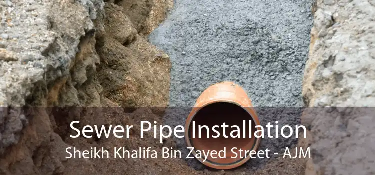 Sewer Pipe Installation Sheikh Khalifa Bin Zayed Street - AJM