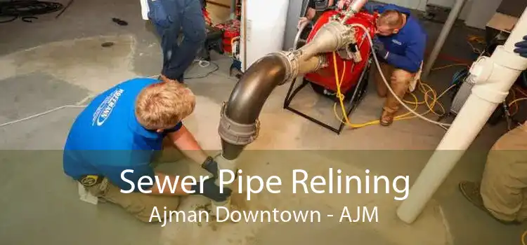 Sewer Pipe Relining Ajman Downtown - AJM