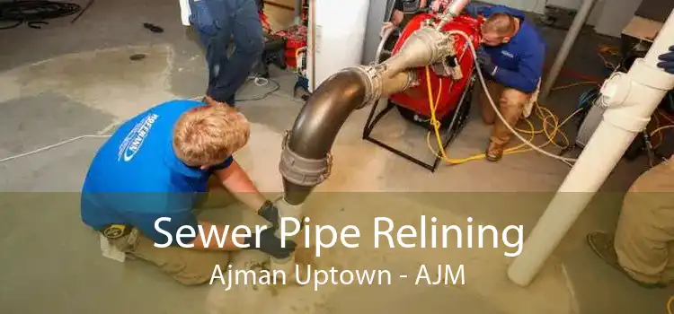 Sewer Pipe Relining Ajman Uptown - AJM