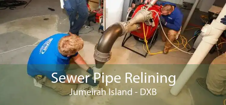 Sewer Pipe Relining Jumeirah Island - DXB
