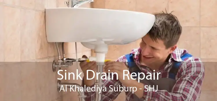 Sink Drain Repair Al Khalediya Suburp - SHJ