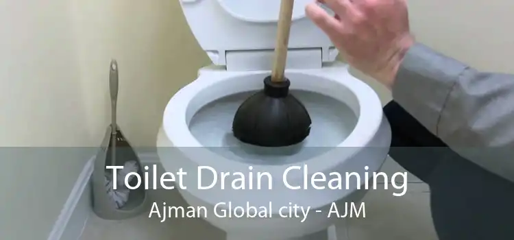 Toilet Drain Cleaning Ajman Global city - AJM